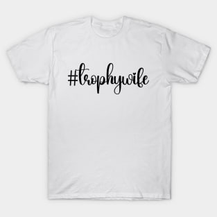 Trophy wife; hashtag; #trophywife; bride; wife; funny wife; joke; funny gift for her; I love my wife; married; pretty; beautiful; funny; cute; pretty; feminine; text only; script; T-Shirt